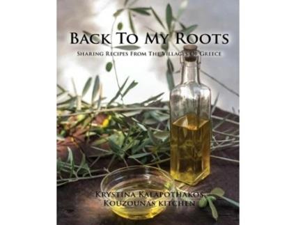 Livro Back To My Roots: Sharing Recipes From The Villages Of Greece Krystina Kalapothakos (Inglês)