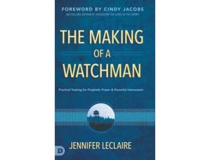 Livro The Making of a Watchman: Practical Training for Prophetic Prayer and Powerful Intercession Jennifer LeClaire (Inglês)