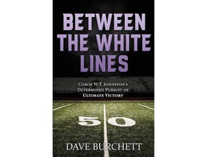 Livro Between the White Lines: Coach W.T. Johnston's Determined Pursuit of Ultimate Victory Dave Burchett (Inglês)