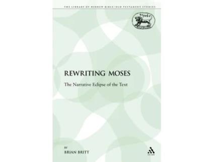 Livro Rewriting Moses: The Narrative Eclipse of the Text (The Library of Hebrew Bible/Old Testament Studies) Brian Britt (Inglês)