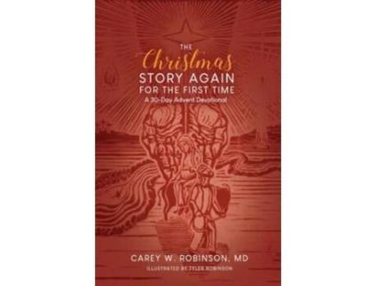 Livro The Christmas Story Again-For the First Time A 30-Day Advent Devotional de Carey W Robinson MD (Inglês)