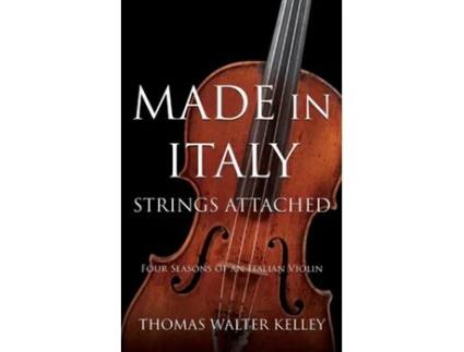 Livro MADE IN ITALY Strings Attached-Four Seasons Of An Italian Violin de THOMAS WALTER KELLEY (Inglês)