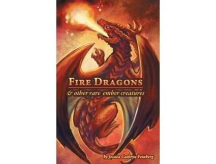 Livro Fire Dragons Amp Other Rare Ember Creatures A Field Guide De Jessica Feinberg (inglês)