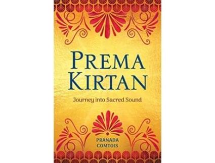 Livro Prema Kirtan Journey into Sacred Sound The Bhakti Trilogy de Pranada Comtois (Inglês)