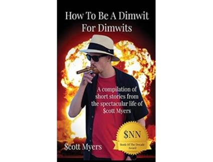 Livro How To Be A Dimwit For Dimwits A Compilation Of Short Stories From The Spectacular Life Of Cott Myers De $cott Myers (inglês - Capa Dura)