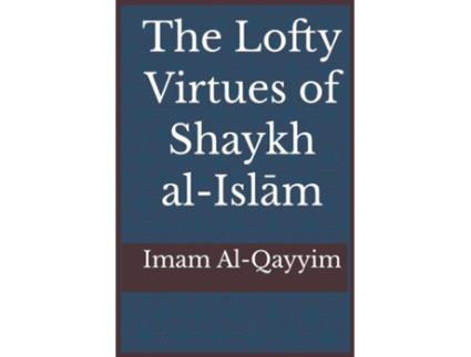 Livro The Lofty Virtues Of Shaykh Al-islam Ibn Taymiyyah De Ibn Al-qayyim (inglês)