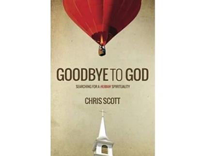 Livro Goodbye To God Searching For A Human Spirituality De Chris Scott (inglês)
