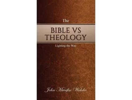 Livro THE BIBLE VS THEOLOGY Lighting the Way de John Mwafise Woloko (Inglês - Capa Dura)