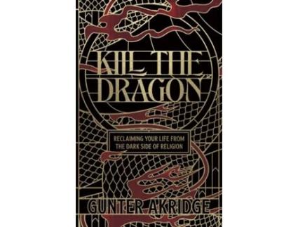 Livro Kill The Dragon Reclaiming Your Life from the Dark Side of Religion de Gunter Akridge (Inglês)