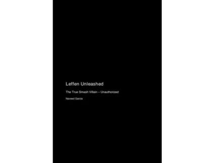 Livro Leffen Unleashed The True Smash Villain - Unauthorized de Naveed Garcia (Inglês)