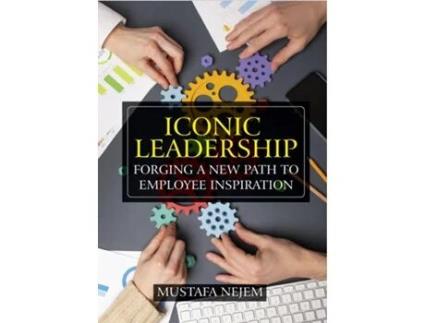 Livro Iconic Leadership Forging a New Path to Employee Inspiration Inspiring Leadership in a Changing World de Mustafa Nejem (Inglês)