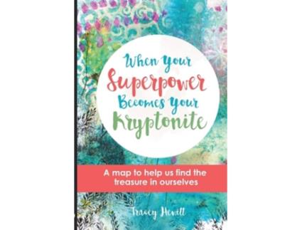 Livro When Your Superpower Becomes Your Kryptonite A Map To Help Us Find The Treasure In Ourselves De Tracey A Hewitt (inglês)