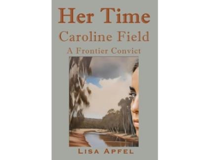 Livro Her Time, Caroline Field A Frontier Convict de Lisa Apfel (Inglês)
