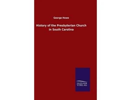 Livro History Of The Presbyterian Church In South Carolina De George Howe (inglês)