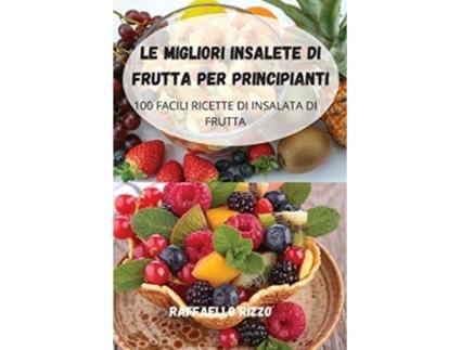 Livro Le Migliori Insalete Di Frutta Per Principianti De Raffaello Rizzo (italiano)