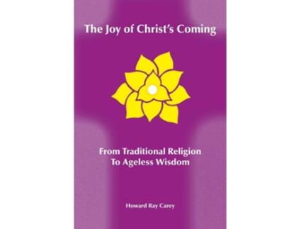 Livro The Joy Of Christs Coming From Traditional Religion To Ageless Wisdom De Howard Ray Carey (inglês)