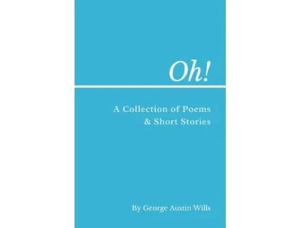 Livro Oh! A Collection Of Poems And Short Stories De George A Wills (inglês)