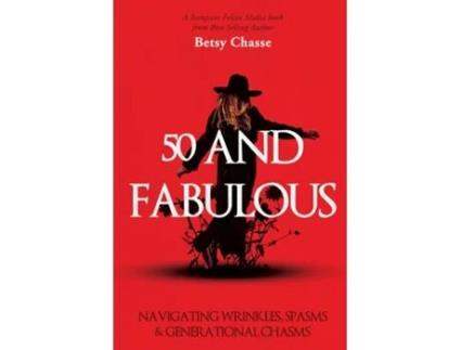 Livro 50 and Fabulous Navigating Wrinkles, Spasms amp Generational Chasms de Betsy Chasse (Inglês)