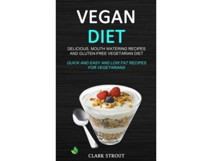 Livro Vegan Diet Delicious, Mouth Watering Recipes, And Gluten-free Vegetarian Diet De Clark Strout (inglês)