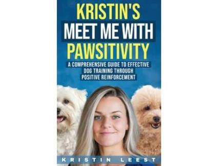 Livro Kristins Meet Me with Pawsitivity A Comprehensive Guide to Effective Dog Training Through Positive Reinforcement de Kristin Leest (Inglês)