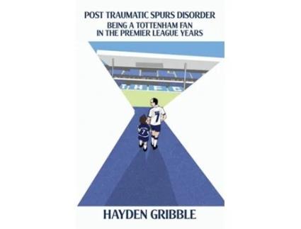 Livro Post Traumatic Spurs Disorder Being a Tottenham Fan in the Premier League Years de Hayden Gribble (Inglês)