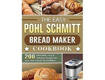 Livro The Easy Pohl Schmitt Bread Maker Cookbook De Debra Trevino (inglês - Capa Dura)