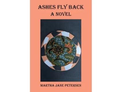 Livro Ashes Fly Back A Novel de Martha Jane Petersen (Inglês)