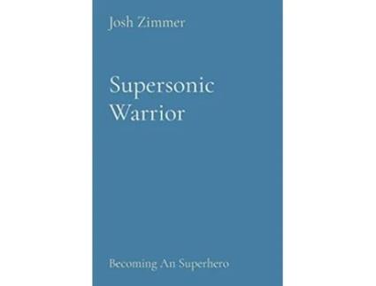 Livro Supersonic Warrior Becoming An Superhero De Josh Zimmer (inglês)