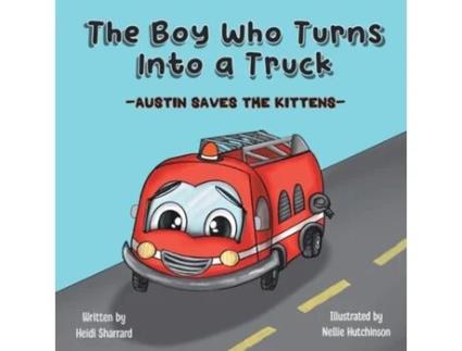 Livro The Boy Who Turns Into A Truck Austin Saves The Kittens De Heidi Sharrard (inglês)