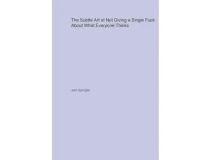 Livro The Subtle Art of Not Giving a Single Fuck About What Everyone Thinks de Jack Springler (Inglês)