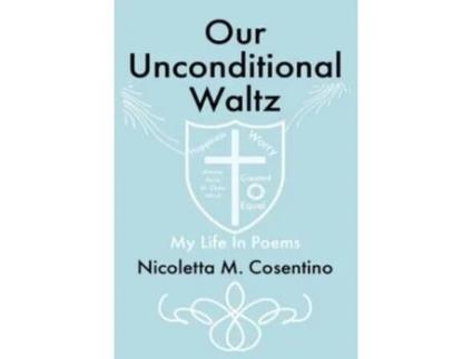 Livro Our Unconditional Waltz My Life In Poems De Cosentino, Nicoletta Et Al. (inglês)