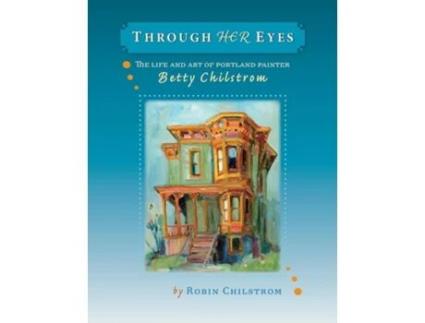 Livro Through Her Eyes The Life And Art Of Portland Painter Betty Chilstrom De Chilstrom, Robin Et Al. (inglês)