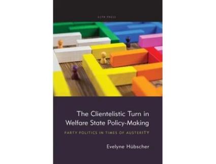 Livro The Clientelistic Turn in Welfare State Policy-Making Party Politics in Times of Austerity de Evelyne Hübscher (Inglês)
