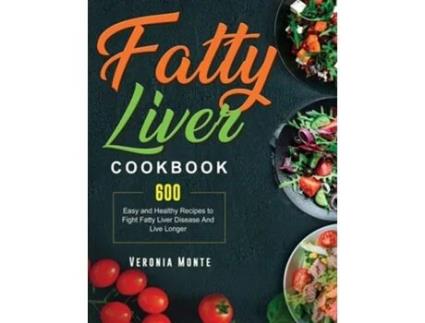 Livro Fatty Liver Cookbook 600 Easy And Healthy Recipes To Fight Fatty Liver Disease And Live Longer De Veronia Monte (inglês)