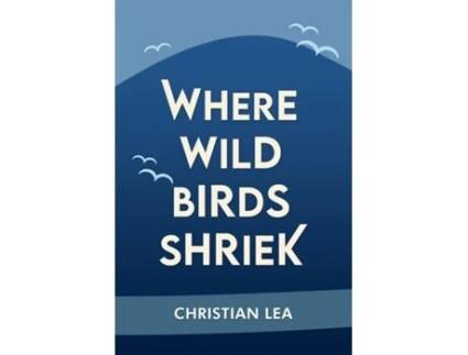 Livro Where Wild Birds Shriek De Christian Lea (inglês)