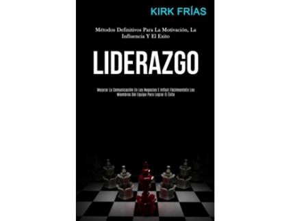 Livro Liderazgo Métodos definitivos para la motivación, la influencia y el exito de Kirk Frías (Inglês)