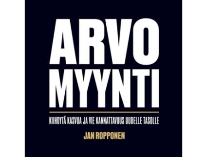 Livro Arvomyynti Kiihdytä kasvua ja vie kannattavuus uudelle tasolle de Jan Ropponen (Inglês)