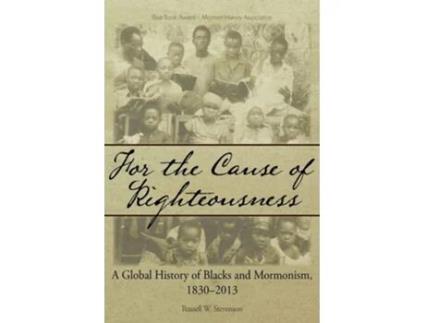 Livro For The Cause Of Righteousness A Global History Of Blacks And Mormonism, 1830-2013 De Russell W Stevenson (inglês)