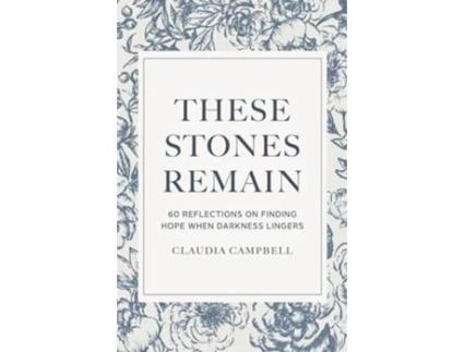 Livro These Stones Remain 60 Reflections on Finding Hope When Darkness Lingers de Claudia Campbell (Inglês - Capa Dura)
