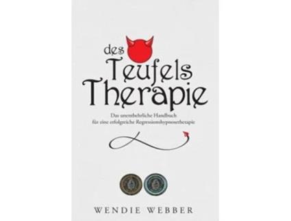 Livro Des Teufels Therapie Das Unentbehrliche Handbuch Für Eine Erfolgreiche Regressionshypnosetherapie De Wendie Webber (alemão)