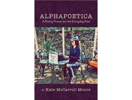 Livro Alphapoetica A Poetry Primer for the Everyday Poet de Kate McCarroll Moore (Inglês - Capa Dura)
