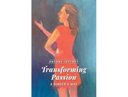 Livro Transforming Passion A Singers Way de Antony Jeffrey (Inglês)