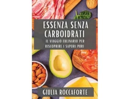 Livro Essenza Senza Carboidrati Il viaggio culinario per riscoprire i sapori puri de Giulia Roccaforte (Inglês)