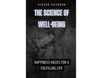Livro The Science of Well-Being Happiness Hacks for a Fulfilling Life de Gideon Rayburn (Inglês)