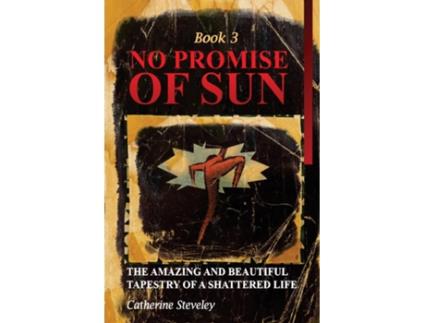 Livro No Promise of Sun, Book 3 The Amazing and Beautiful Tapestry of a Shattered Life de Catherine Steveley (Inglês)
