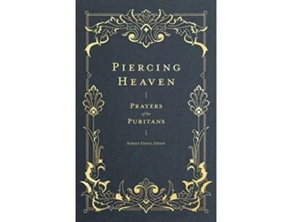Livro Piercing Heaven – Prayers Of The Puritans De Robert Elmer (inglês)