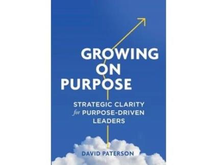 Livro Growing on Purpose Strategic Clarity for Purpose-Driven Leaders de David Paterson (Inglês - Capa Dura)