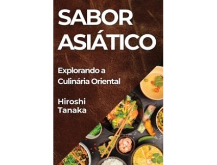 Livro Sabor Asiático Explorando a Culinária Oriental de Hiroshi Tanaka (Inglês)