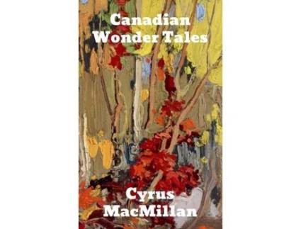 Livro Canadian Wonder Tales De Cyrus Macmillan (inglês)