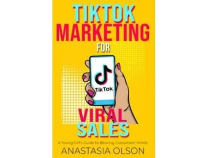 Livro TikTok Marketing for Viral Sales A Young Girls Guide to Blowing Customers Minds de Anastasia Olson (Inglês)